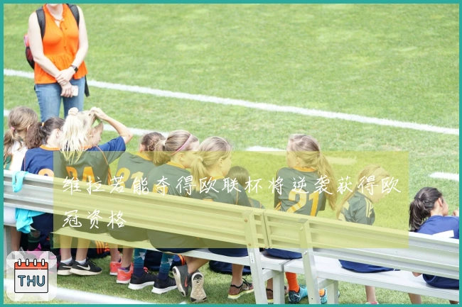 维拉若能夺得欧联杯将逆袭获得欧冠资格