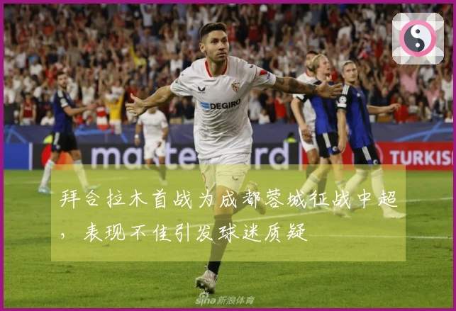 拜合拉木首战为成都蓉城征战中超，表现不佳引发球迷质疑