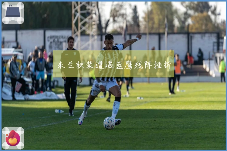 米兰软装遭遇蓝鹰残阵挫折