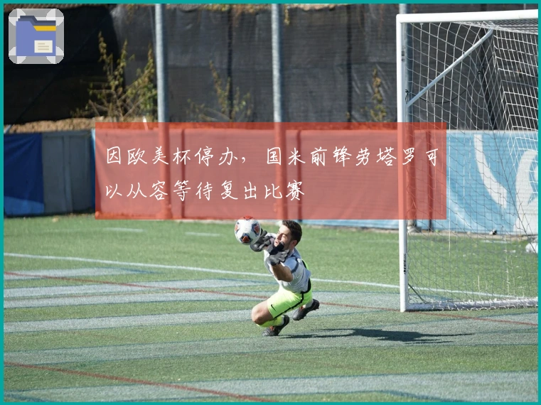 因欧美杯停办，国米前锋劳塔罗可以从容等待复出比赛